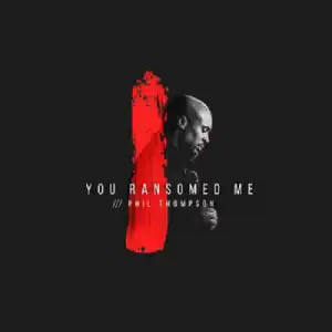 Phil Thompson - You Ransomed Me